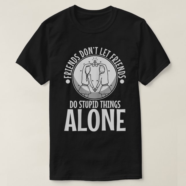 Womens Friends Dont Let Friends Do Stupid Things A T-Shirt (Design Front)