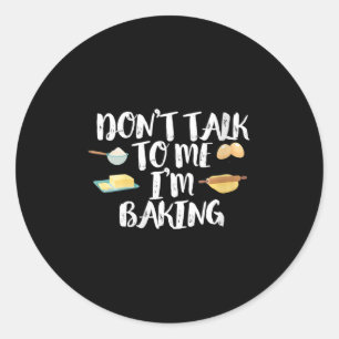 Womens Funny Baker Quote, Don't Talk To Me I'm Bak Classic Round Sticker