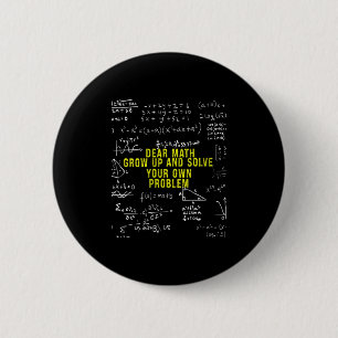 Womens Funny Dear Math Grow Up And Solve Your Own  2 Inch Round Button