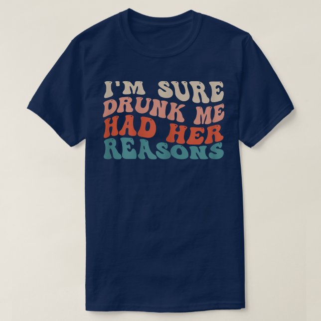 Womens Funny Im Sure Drunk Me Had Her Reasons Drin T-Shirt (Design Front)