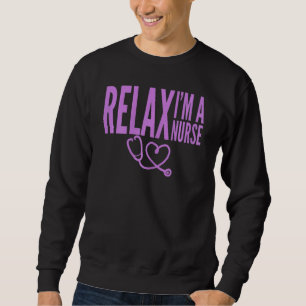 Womens FUNNY NURSE RELAX IM A NURSE FUNNY HOSPITAL Sweatshirt