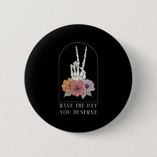 Womens Funny Sarcastic Have The Day You Deserve Mo 2 Inch Round Button