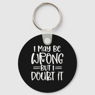 Womens Funny Sarcastic May Be Wrong Offensive Keychain