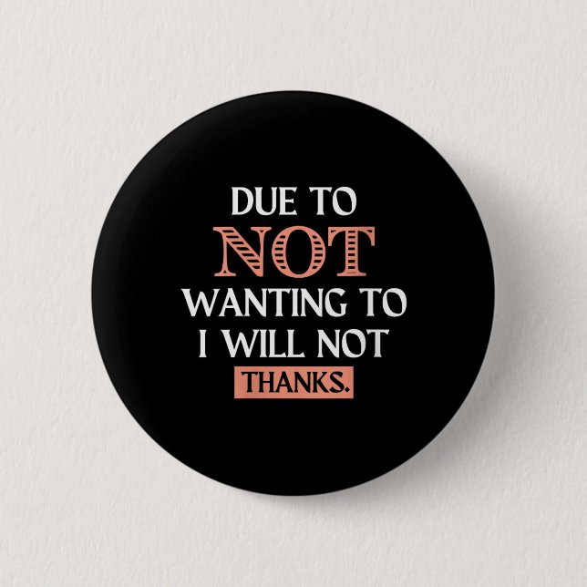Womens Funny Sarcastic Quote Due To Not Wanting 2 Inch Round Button (Front)