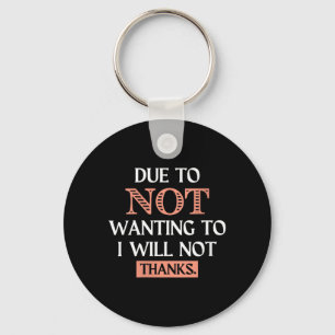 Womens Funny Sarcastic Quote Due To Not Wanting Keychain