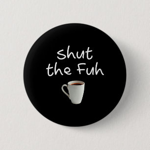 Womens Funny Sarcastic Shut The Fuh Cup Quote 2 Inch Round Button
