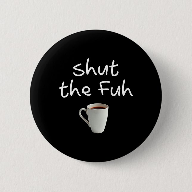 Womens Funny Sarcastic Shut The Fuh Cup Quote 2 Inch Round Button (Front)