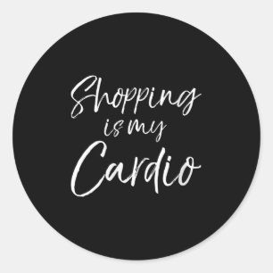 Womens Funny Shopper Gift For Women Shopng Is My C Classic Round Sticker