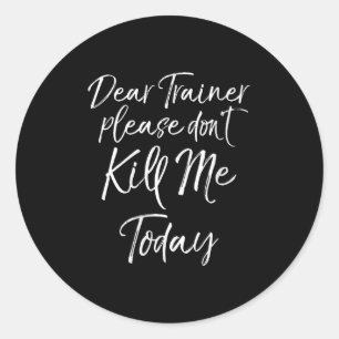 Womens Funny Training Quote Dear Trainer Please Do Classic Round Sticker