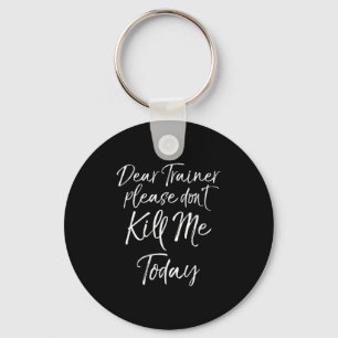 Womens Funny Training Quote Dear Trainer Please Do Keychain
