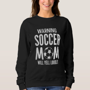 Womens Funny Warning Soccer Mom Will Yell Loudly Sweatshirt
