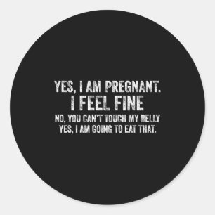 Womens Funny Yes I Am Pregnant I Feel Fine Pregnan Classic Round Sticker