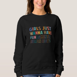 Womens Girls Just Want To Have Fundamental Human R Sweatshirt