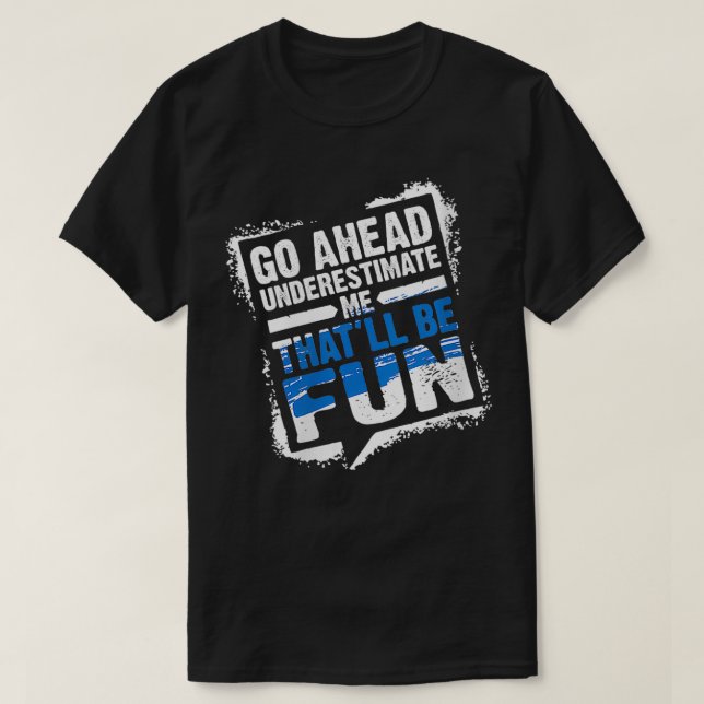 Womens Go Ahead Underestimate Me Thatll Be Fun Sum T-Shirt (Design Front)