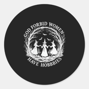 Womens God Forbid Women Have Hobbies Funny Witch H Classic Round Sticker