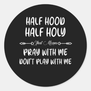 Womens Half Hood Half Holy That Means Pray With Me Classic Round Sticker
