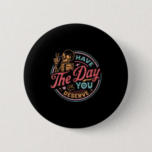 Womens Have The Day You Deserve Sarcastic Skeleton 2 Inch Round Button