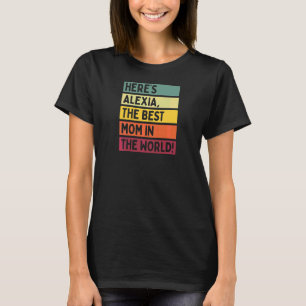 Womens Here's Alexia The Best Mom In The World Mot T-Shirt