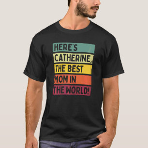 Womens Here's Catherine The Best Mom In The World T-Shirt