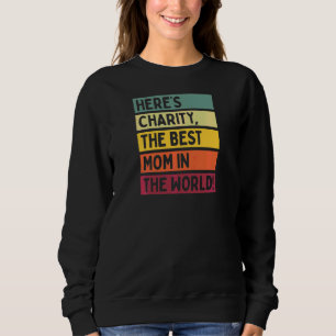 Womens Here's Charity The Best Mom In The World Mo Sweatshirt