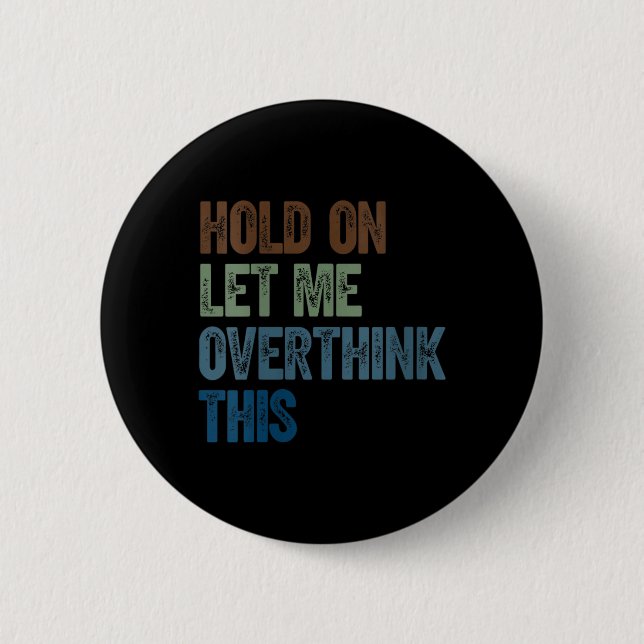 Womens Hold On Let Overthink This _ Retro Funny 2 Inch Round Button (Front)