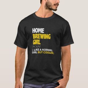 Womens Home Brewing Girl Like A Normal Girl But Co T-Shirt