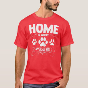 Womens Home is where my dogs are T-Shirt