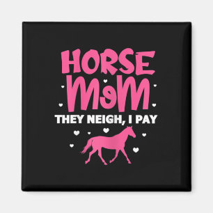 Womens Horse Mom They Neigh I Pay Horse Horseck Ri Magnet