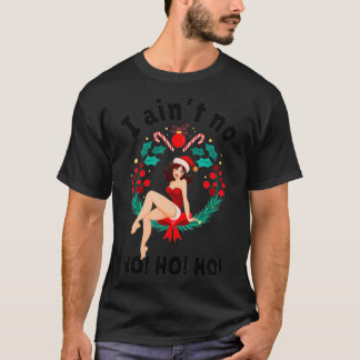 Womens I Aint no Ho Ho Ho  I Ain't no Ho Ho Ho  T-Shirt