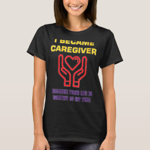 Womens I Became A Caregiver Because Your Life Is W T-Shirt