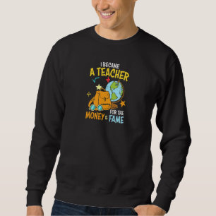 Womens I Became A Teacher For The Money & Fame Tea Sweatshirt