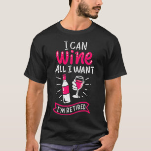 Womens I Can Wine All I Want I'm Retired Gift for  T-Shirt