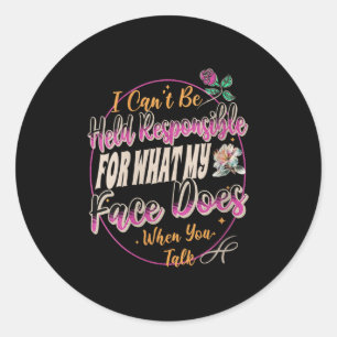 Womens I Can't Be Held Resnsible What My Face Does Classic Round Sticker