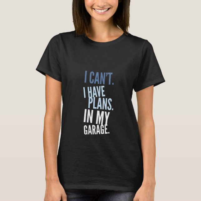 Womens I Can't I Have Plans In My Garage Mechanic  T-Shirt (Front)