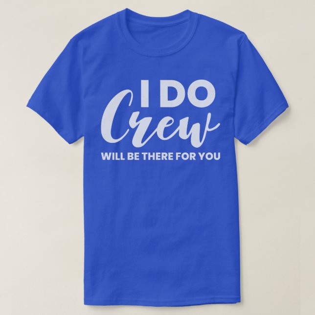 Womens I Do Crew Will Be There For You  Wedding Br T-Shirt (Design Front)