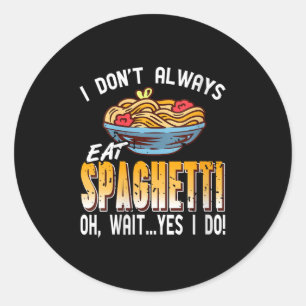 Womens I Don’t Always Eat Spaghetti Oh Wait Yes In Classic Round Sticker