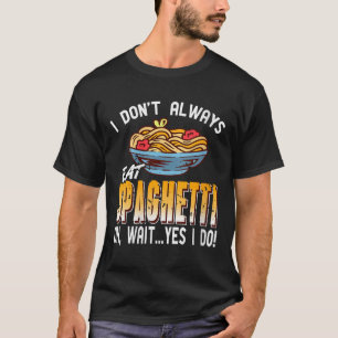 Womens I Don’t Always Eat Spaghetti Oh Wait Yes In T-Shirt