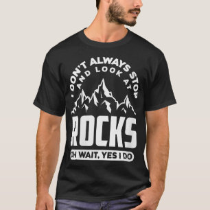 Womens I Dont Always Stop And Look At Rocks Wait Y T-Shirt