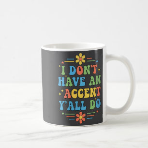 Womens I Don't Have An Accent Y'all Do, Funny Sayi Coffee Mug
