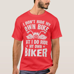 Womens I Dont Ride My Own Bike But I Do Ride My Ow T-Shirt