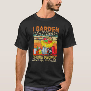 Womens I Garden So I Don't Choke People Gardening T-Shirt