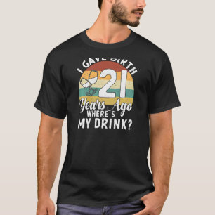 Womens I Gave Birth 21 Years Ago Where's My Drink  T-Shirt