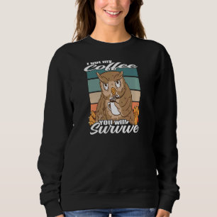 Womens I Got My Coffee You Will Survive  Coffee Ow Sweatshirt