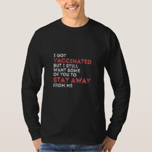 Womens I Got Vaccinated But I Still Want You To St T-Shirt