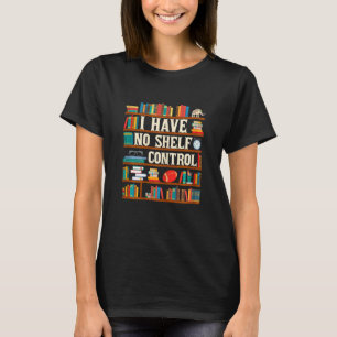 Womens I Have No Shelf Control Reading Book T-Shirt