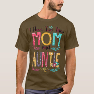 Womens I Have Two Titles Mom And Auntie Women Flor T-Shirt