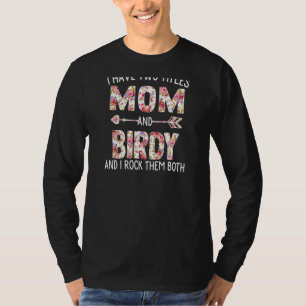 Womens I Have Two Titles Mom And Birdy Floral Cute T-Shirt