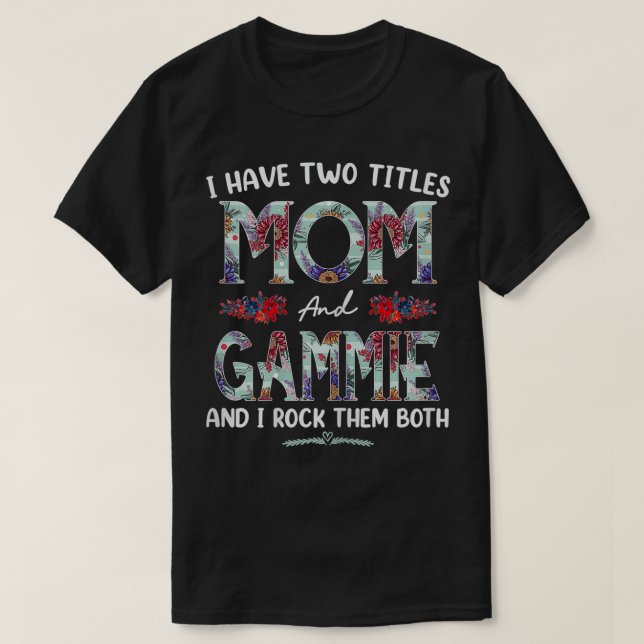 Womens I Have Two Titles Mom And Gammie Floral Fun T-Shirt (Design Front)