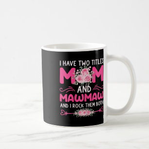 Womens I Have Two Titles Mom And Mawmaw Floral Cut Coffee Mug