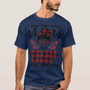 Womens I Have Two Titles Mom And Mental Health The T-Shirt